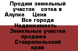 Продам земельный участок 1 сотка в Алупке. › Цена ­ 850 000 - Все города Недвижимость » Земельные участки продажа   . Ставропольский край